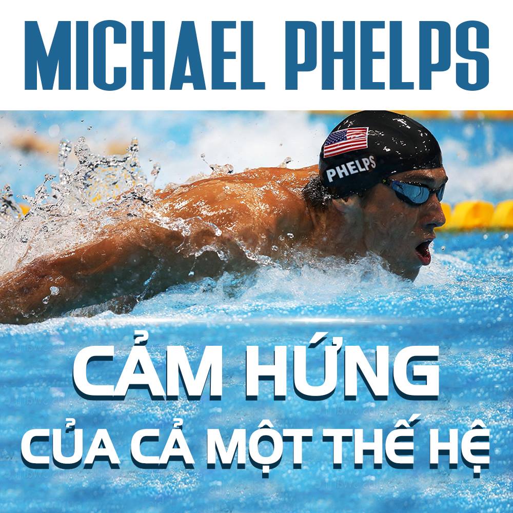 Michael Phelps - Cảm hứng của cả một thế hệ