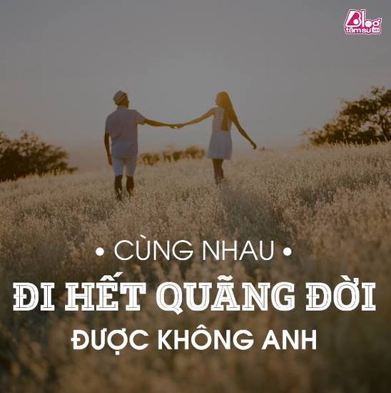 Cùng nhau đi tới cuối con đường có được không anh?